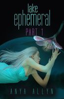 Cover of Lake Ephemeral Part 1 by Anya Allyn