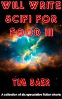 Cover of Will Write SciFi for Food III by Tim Baer
