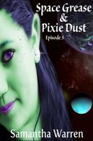 Cover of Space Grease & Pixie Dust: Episode 3 by Samantha Warren