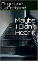 Cover of Maybe I Didn't Hear It by Angelique LaFontaine