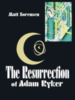 Cover of The Resurrection of Adam Ryker by Matt Sorensen
