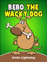 Cover of Bebo the Wacky Dog by Arnie Lightning