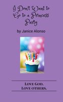 Cover of I Don't Want to Go to a Princess Party by Janice Alonso