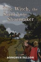 Cover of The Witch, the Saint & the Shoemaker by Aonghus Fallon