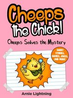 Cover of Cheeps the Chick! Cheeps Solves the Mystery: Short Stories, Games, Jokes, and More! by Arnie Lightning