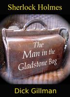 Cover of Sherlock Holmes and The Man in the Gladstone Bag by Dick Gillman