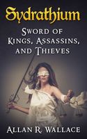 Cover of Sydrathium: Sword Of Kings, Assassins, and Thieves by Allan R. Wallace