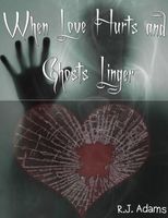 Cover of When Love Hurts and Ghosts Linger by R.J. Adams