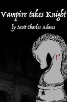 Cover of Vampire takes Knight by Scott Charles Adams