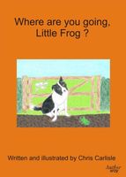 Cover of Where Are You Going Little Frog? by Chris Carlisle