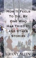 Cover of How It Feels To Die, By One Who Has Tried It; and Other Stories by Scott Parker