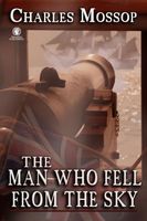 Cover of The Man Who Fell from the Sky by Charles Mossop