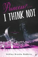 Cover of Princess? ...I Think Not by Ashley Brooke Robbins