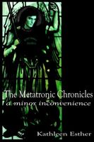 Cover of The Metatronic Chronicles: a minor inconvenience by Kathleen Esther