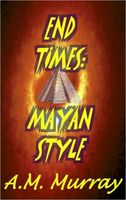 Cover of End Times: Mayan Style by A.M. Murray