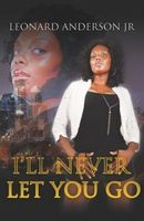 Cover of I'll Never Let You Go Part 1 by Leonard Anderson Jr.