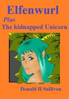 Cover of Elfenwurl Plus The Kidnapped Unicorn by Donald H. Sullivan