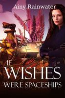 Cover of If Wishes Were Spaceships by Ainy Rainwater