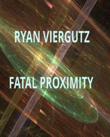 Cover of Fatal Proximity by Ryan Viergutz