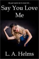 Cover of Say You Love Me by L.A. Helms