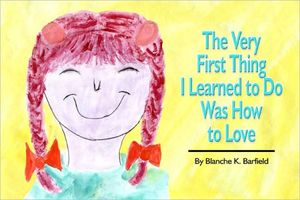 Cover of The Very First Thing I Learned to Do Was How to Love by Blanche Barfield