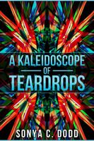 Cover of A Kaleidoscope of Teardrops by Sonya C. Dodd