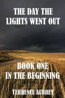 Cover of The Day The Lights Went Out: In The Beginning by Terrence Aubrey