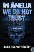 Cover of In Amelia We Do Not Trust by Joshua Calkins-Treworgy