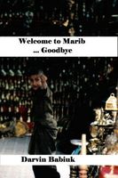 Cover of Welcome to Marib ... Goodbye by Darvin Babiuk
