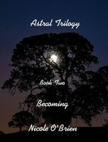 Cover of Astral Trilogy, Book Two - Becoming by Nicole O'Brien