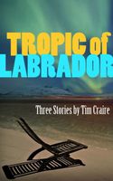 Cover of Tropic of Labrador by Tim Craire