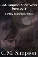 C.M. Simpson: Short Works from 2014, Volume 3: Fantasy & Urban Fantasy