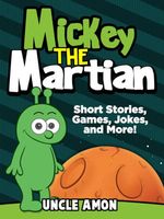 Mickey the Martian: Short Stories, Games, Jokes, and More!