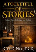 Cover of A pocketful of stories, fantasy tales to delight and enthral by Katrina Jack
