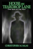 Cover of House On Teardrop Lane: The Man In The Hat by Christopher M. Salas