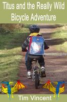 Cover of Titus and the Really Wild Bicycle Adventure by Tim Vincent