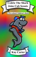 Cover of Cedric The Shark Joins Cub Scouts by Kay Carter