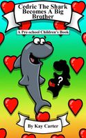 Cover of Cedric The Shark Becomes A Big Brother by Kay Carter