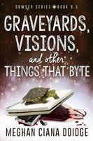 Graveyards, Visions, and Other Things That Byte