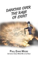 Cover of Dancing Over the Rays of Light by Paul Wiebe