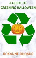 Cover of A Guide To Greening Halloween by Roxanne Rhoads