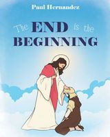 Cover of The End is the Beginning by Paul Hernandez
