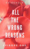 All The Wrong Reasons: Episode One