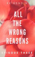 All The Wrong Reasons: Episode Three