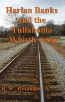 Cover of Harlan Banks and the Tullahoma Whistle Stop by R.W. Alexander