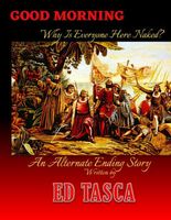 Cover of GOOD MORNING, Why is Everyone Here Naked? by Ed Tasca
