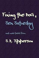 Fixing the Dog, Sex Saturday and more tales