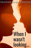 When I Wasn't Looking...