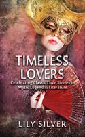 Timeless Lovers, Tales of Lovers in Myth, Legend, History and Literature
