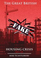 Cover of The Great British FAKE Housing Crisis, Part 1 by Mike Scantlebury